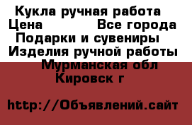 Кукла ручная работа › Цена ­ 1 800 - Все города Подарки и сувениры » Изделия ручной работы   . Мурманская обл.,Кировск г.